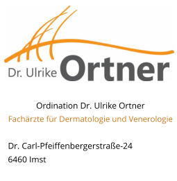 Ordination Dr. Ulrike Ortner  Fachärzte für Dermatologie und Venerologie  Dr. Carl-Pfeiffenbergerstraße-24 6460 Imst