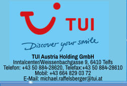 TUI Austria Holding GmbH Inntalcenter/Weissenbachgasse 9, 6410 Telfs  Telefon: +43 50 884-28620, Telefax:+43 50 884-28610 Mobil: +43 664 829 03 72 E-Mail: michael.raffelsberger@tui.at